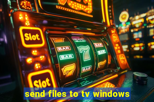 send files to tv windows